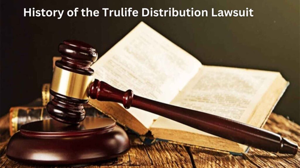 History of the Trulife Distribution Lawsuit